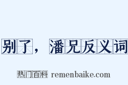 别了，潘兄反义词是什么意思的图片